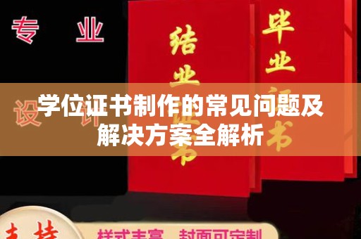 青川学位证书制作的常见问题及解决方案全解析