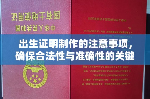 富里出生证明制作的注意事项，确保合法性与准确性的关键步骤
